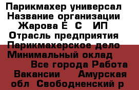 Парикмахер-универсал › Название организации ­ Жарова Е. С., ИП › Отрасль предприятия ­ Парикмахерское дело › Минимальный оклад ­ 70 000 - Все города Работа » Вакансии   . Амурская обл.,Свободненский р-н